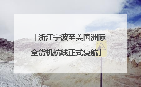 浙江宁波至美国洲际全货机航线正式复航