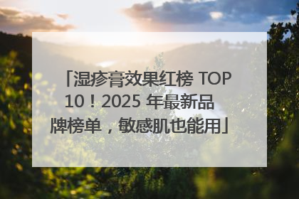 湿疹膏效果红榜 TOP10！2025 年最新品牌榜单，敏感肌也能用