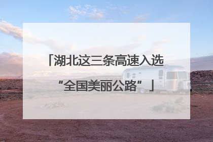 湖北这三条高速入选“全国美丽公路”
