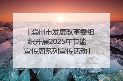 滨州市发展改革委组织开展2025年节能宣传周系列宣传活动