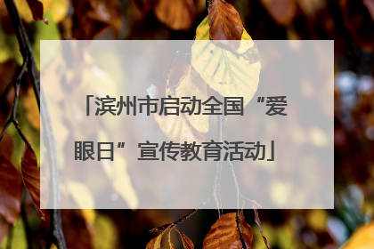 滨州市启动全国“爱眼日”宣传教育活动