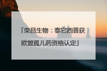 荣昌生物：泰它西普获欧盟孤儿药资格认定