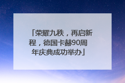 荣耀九秩，再启新程，德国卡赫90周年庆典成功举办