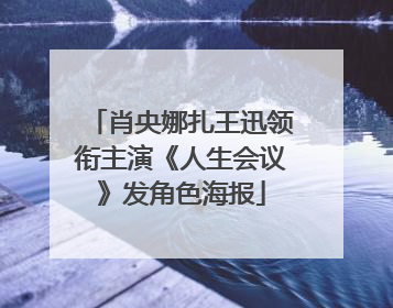 肖央娜扎王迅领衔主演《人生会议》发角色海报