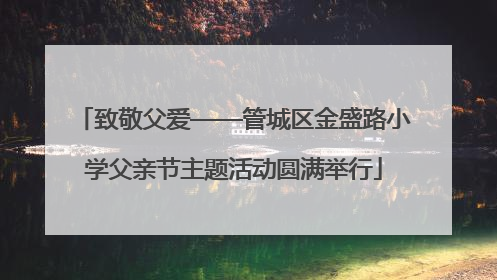 致敬父爱——管城区金盛路小学父亲节主题活动圆满举行
