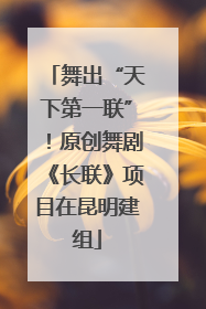 舞出“天下第一联”！原创舞剧《长联》项目在昆明建组