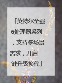 英特尔至强6处理器系列，支持多场景需求，开启一键升级换代
