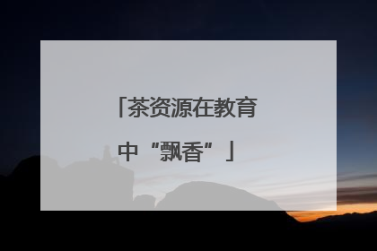 茶资源在教育中“飘香”