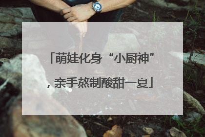 萌娃化身“小厨神”，亲手熬制酸甜一夏