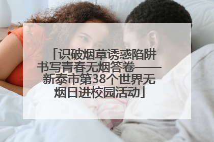 识破烟草诱惑陷阱 书写青春无烟答卷——新泰市第38个世界无烟日进校园活动