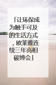 让环保成为触手可及的生活方式，欧莱雅连续三年亮相碳博会