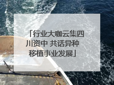行业大咖云集四川资中 共话异种移植事业发展