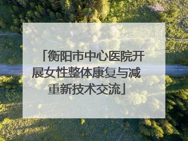 衡阳市中心医院开展女性整体康复与减重新技术交流