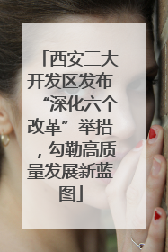 西安三大开发区发布“深化六个改革”举措，勾勒高质量发展新蓝图