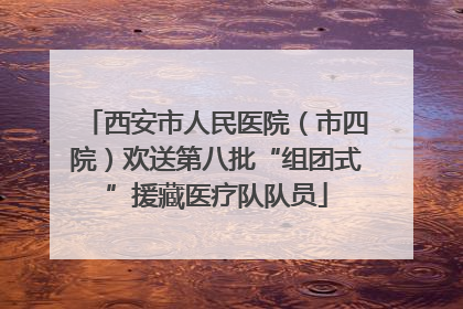 西安市人民医院（市四院）欢送第八批“组团式”援藏医疗队队员