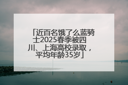 近百名饿了么蓝骑士2025春季被四川、上海高校录取，平均年龄35岁