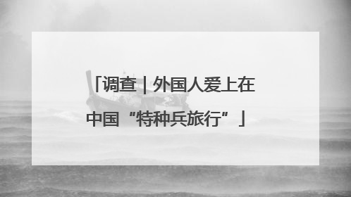 调查｜外国人爱上在中国“特种兵旅行”