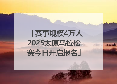 赛事规模4万人 2025太原马拉松赛今日开启报名