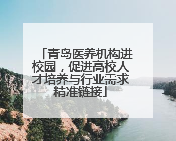青岛医养机构进校园，促进高校人才培养与行业需求精准链接