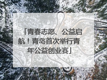 青春志愿、公益启航！青岛首次举行青年公益创业赛
