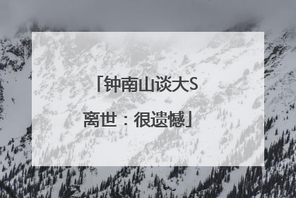 钟南山谈大S离世：很遗憾