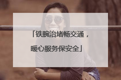铁腕治堵畅交通，暖心服务保安全