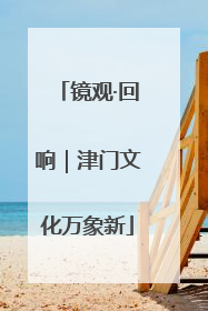 镜观·回响｜津门文化万象新