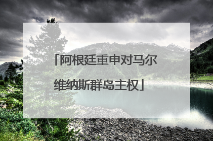 阿根廷重申对马尔维纳斯群岛主权