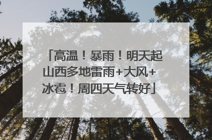 高温！暴雨！明天起山西多地雷雨+大风+冰雹！周四天气转好