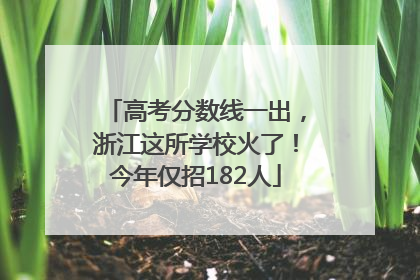 高考分数线一出，浙江这所学校火了！今年仅招182人