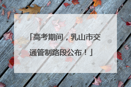 高考期间，乳山市交通管制路段公布！