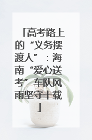 高考路上的“义务摆渡人”：海南“爱心送考”车队风雨坚守十载