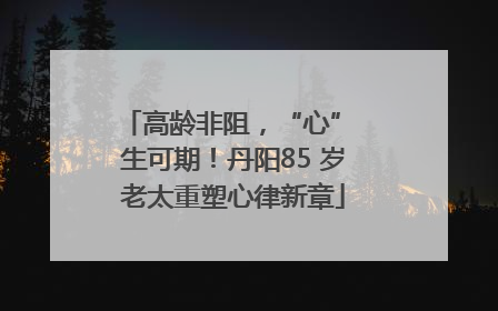 高龄非阻，“心” 生可期！丹阳85 岁老太重塑心律新章