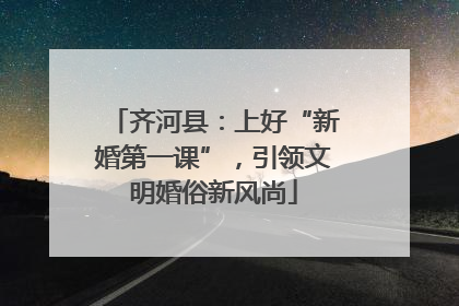 齐河县：上好“新婚第一课”，引领文明婚俗新风尚