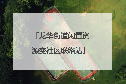 龙华街道闲置资源变社区联络站