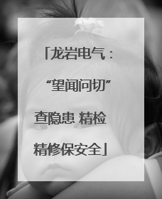 龙岩电气：“望闻问切”查隐患 精检精修保安全