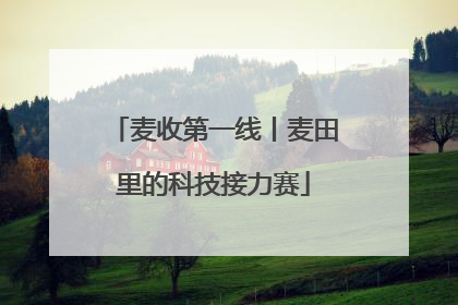 麦收第一线丨麦田里的科技接力赛