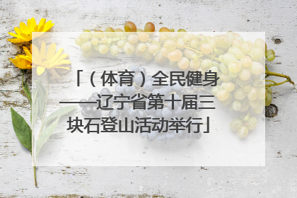 （体育）全民健身——辽宁省第十届三块石登山活动举行