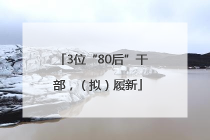 3位“80后”干部，（拟）履新