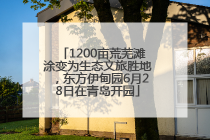 1200亩荒芜滩涂变为生态文旅胜地，东方伊甸园6月28日在青岛开园