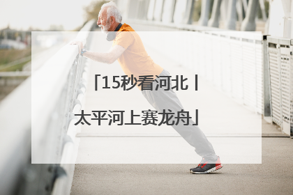15秒看河北丨太平河上赛龙舟