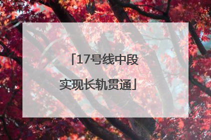 17号线中段实现长轨贯通