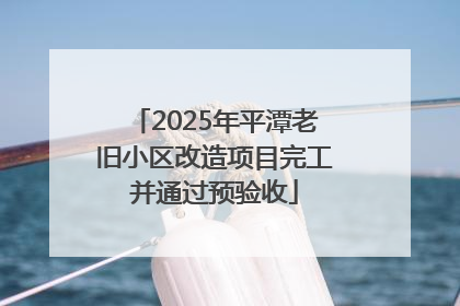 2025年平潭老旧小区改造项目完工并通过预验收