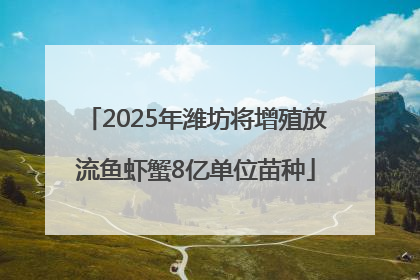 2025年潍坊将增殖放流鱼虾蟹8亿单位苗种