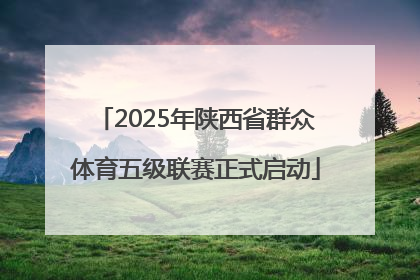 2025年陕西省群众体育五级联赛正式启动