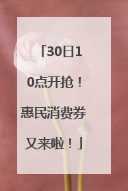 30日10点开抢！惠民消费券又来啦！