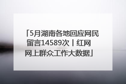 5月湖南各地回应网民留言14589次丨红网网上群众工作大数据