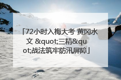 72小时入梅大考 黄冈水文 "三精"战法筑牢防汛屏障