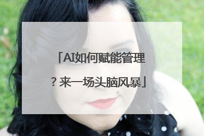AI如何赋能管理？来一场头脑风暴
