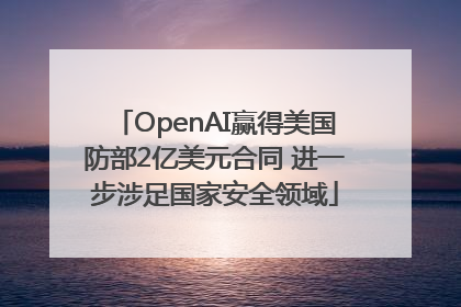 OpenAI赢得美国防部2亿美元合同 进一步涉足国家安全领域